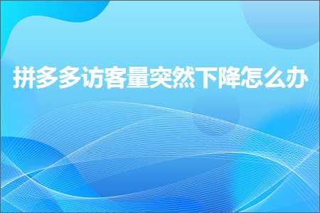 网站优化推广 电商拼多多访客量突然下降怎么办